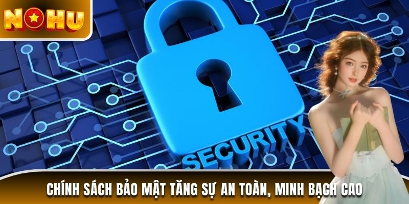 Chính sách bảo mật tăng sự an toàn, minh bạch cao