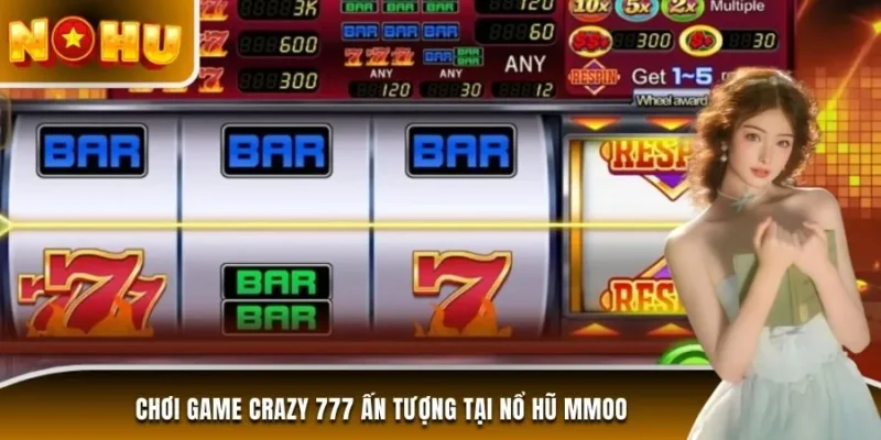 Chơi game Crazy 777 ấn tượng tại nổ hũ MMOO