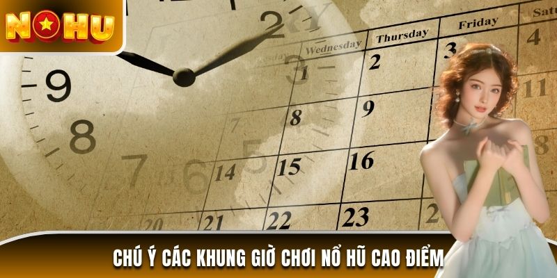 Chú ý các khung giờ chơi nổ hũ cao điểm