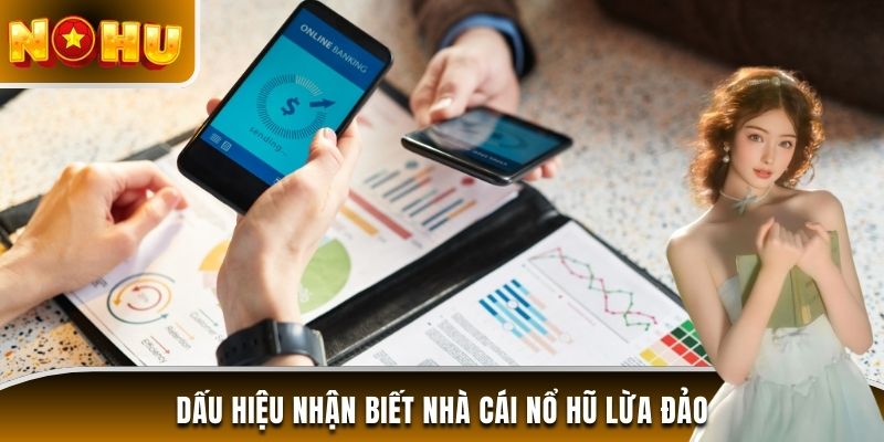 Dấu hiệu nhận biết nhà cái nổ hũ lừa đảo