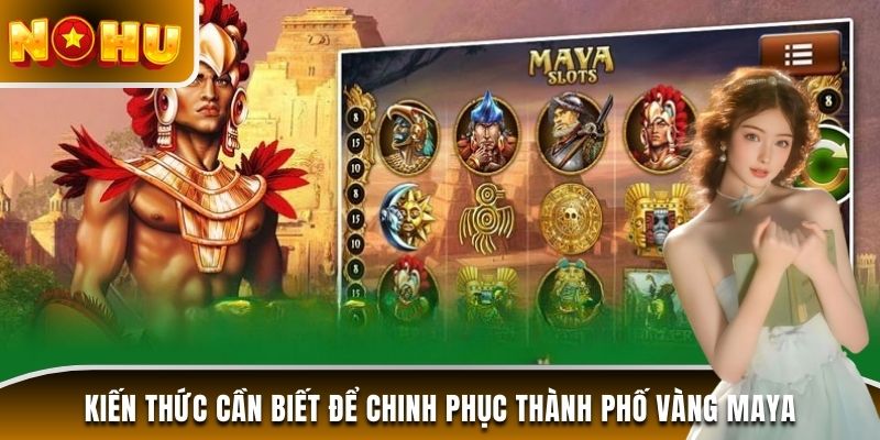 Kiến thức cần biết để chinh phục Thành phố vàng MAYA