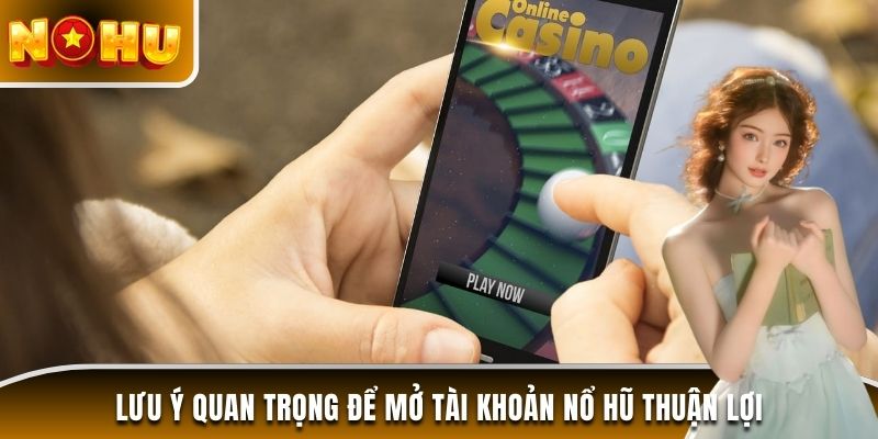 Lưu ý quan trọng để mở tài khoản Nổ Hũ thuận lợi