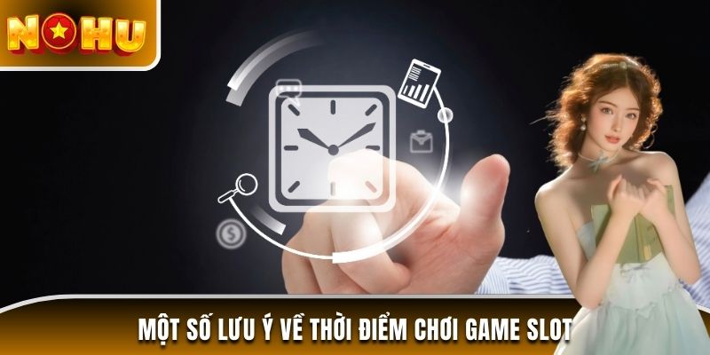 Một số lưu ý về thời điểm chơi game slot