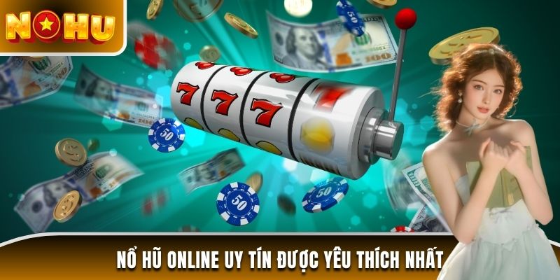 Nổ hũ online uy tín được yêu thích nhất