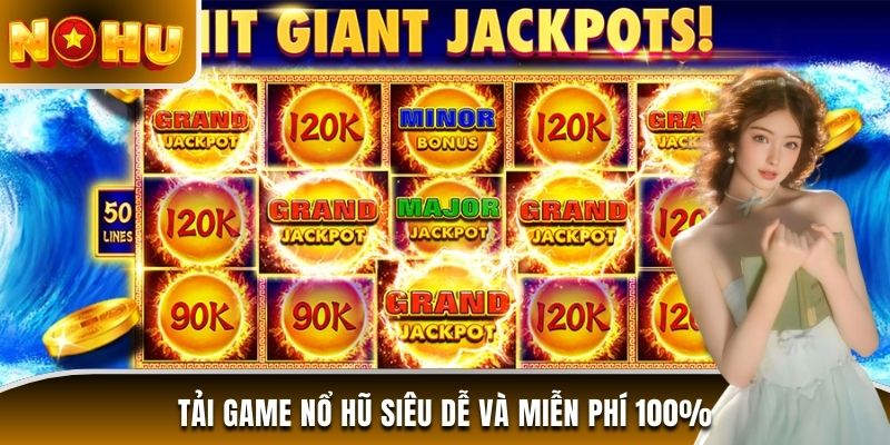 Tải game nổ hũ siêu dễ và miễn phí 100%