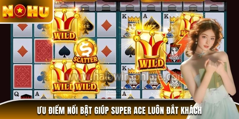 Ưu điểm nổi bật giúp Super ACE luôn đắt khách